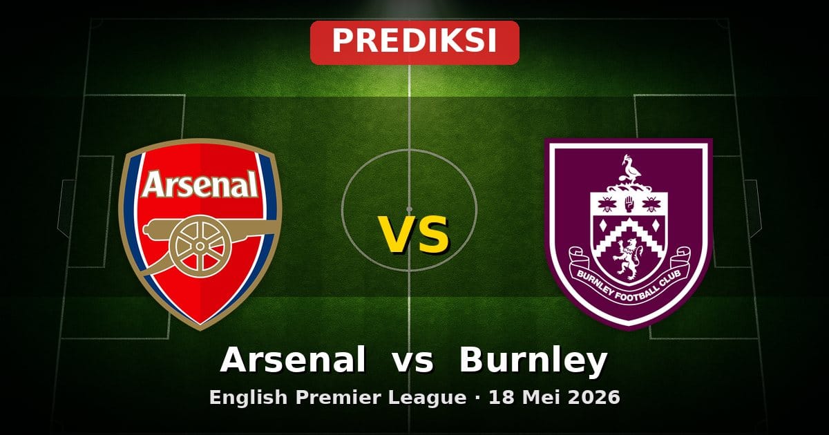 Prediksi Arsenal vs Burnley Liga Inggris 18 Mei 2026