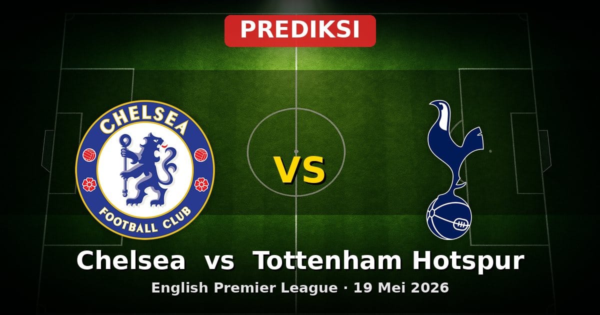 Prediksi Chelsea vs Tottenham Hotspur Liga Inggris 19 Mei 2026