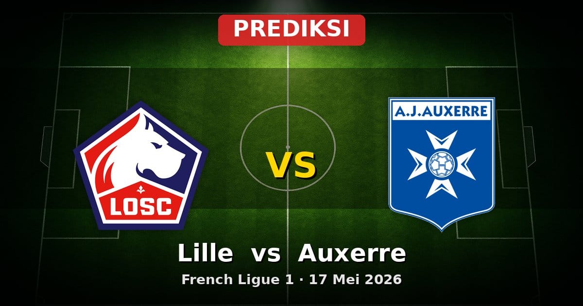 Prediksi Lille vs Auxerre Ligue 1 17 Mei 2026: Siapa Unggul?