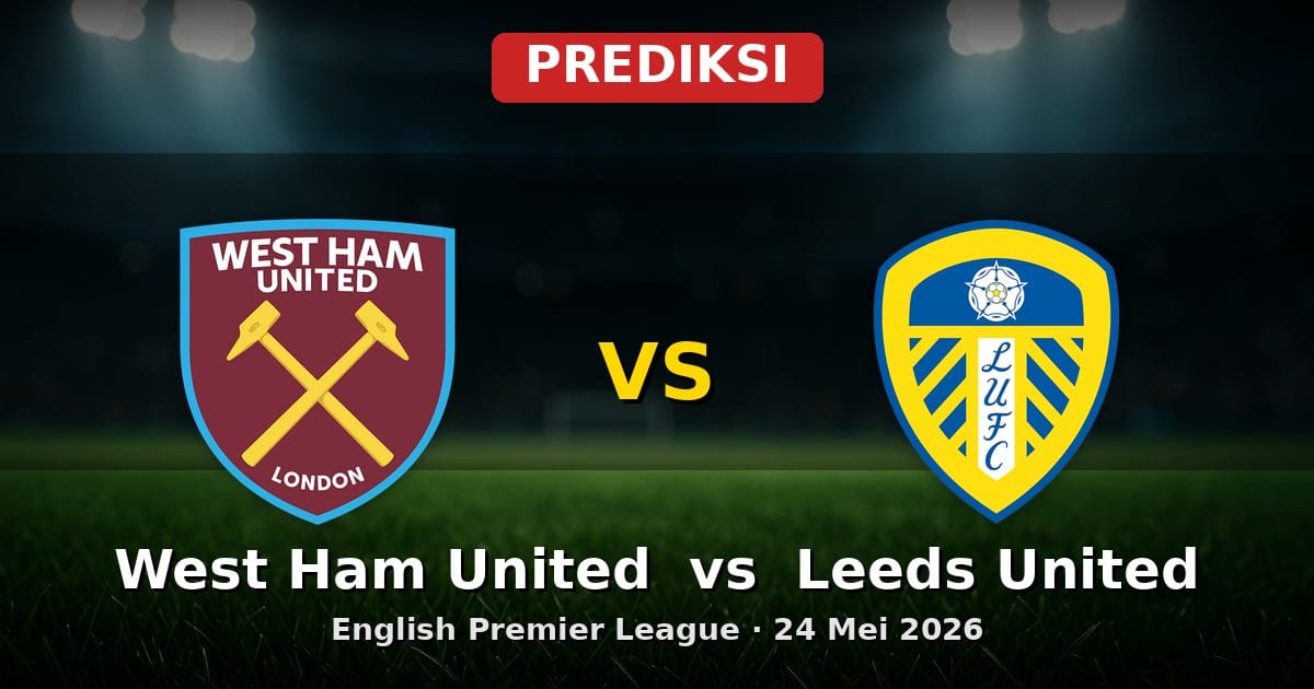 Prediksi West Ham United vs Leeds United EPL 24 Mei 2026