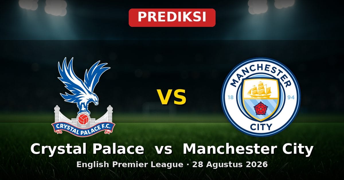 Prediksi Crystal Palace vs Manchester City Liga Inggris 28 Agustus 2026