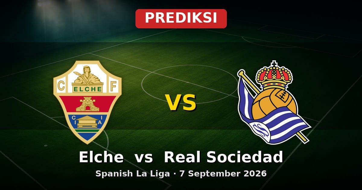 Prediksi Elche vs Real Sociedad La Liga 7 September 2026