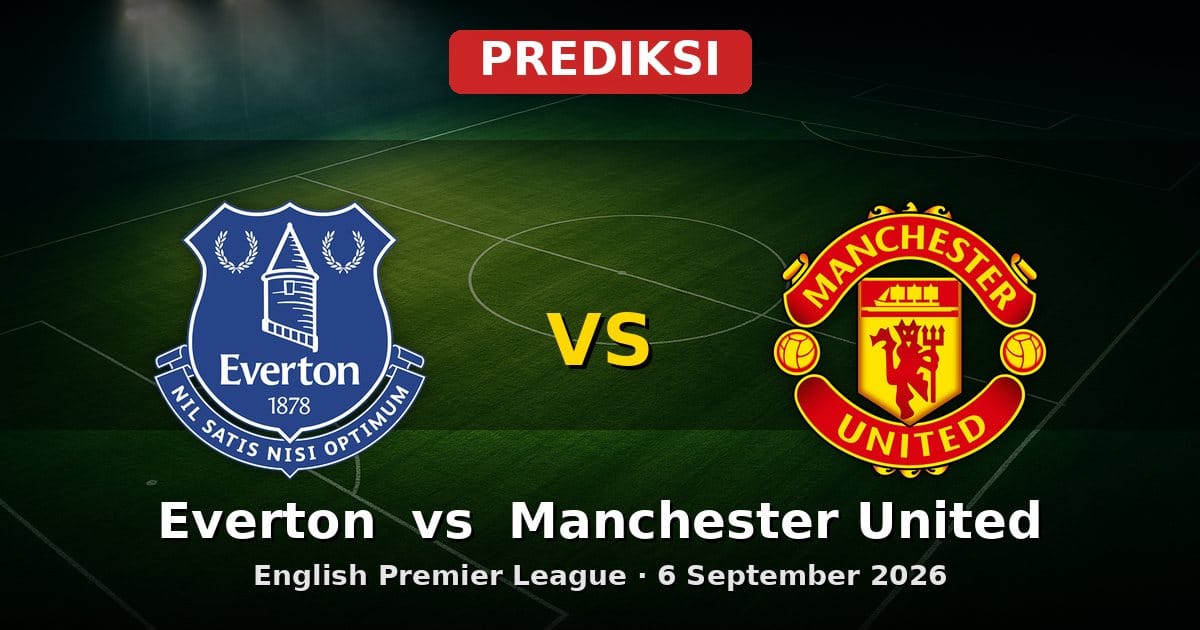 Prediksi Everton vs Manchester United Liga Inggris 6 September 2026