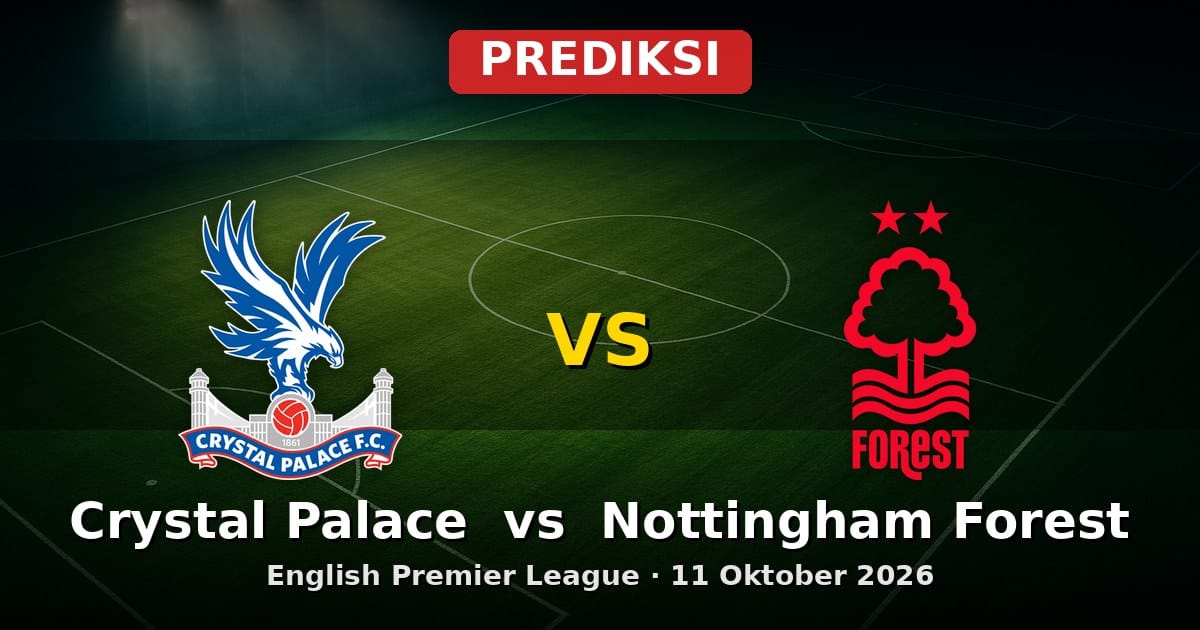Prediksi Crystal Palace vs Nottingham Forest Liga Inggris 11 Oktober 2026