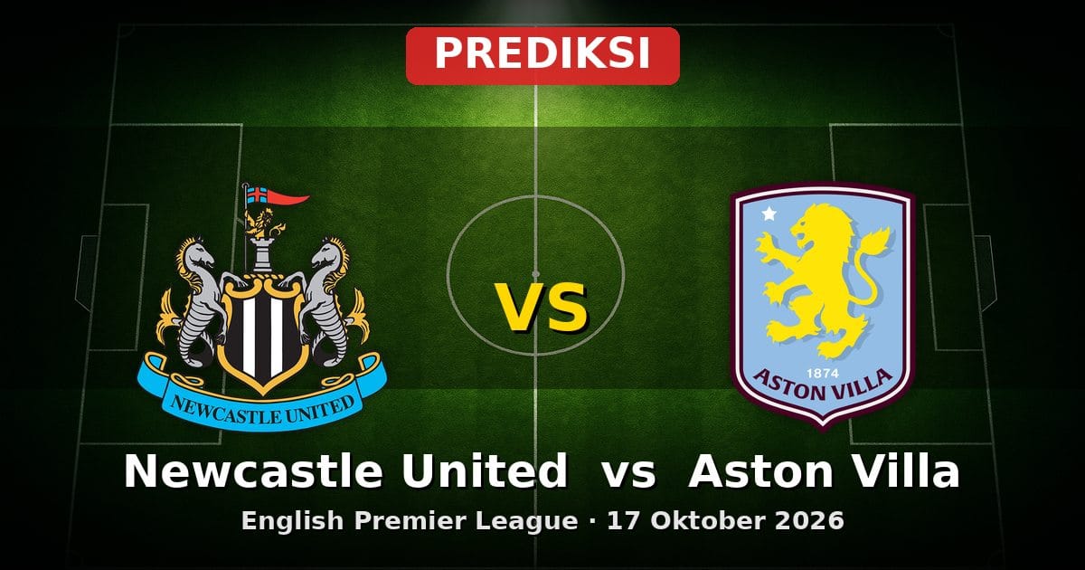 Prediksi Newcastle United vs Aston Villa EPL 17 Oktober 2026