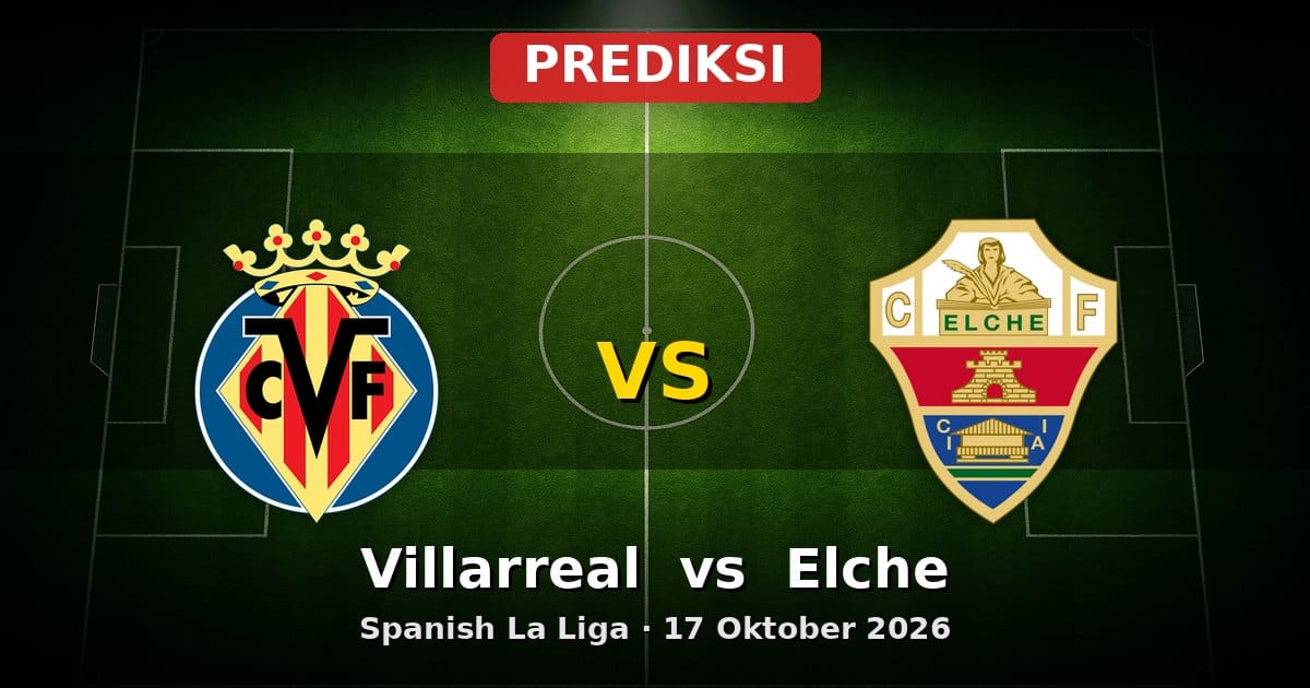 Prediksi Villarreal vs Elche La Liga 17 Oktober 2026