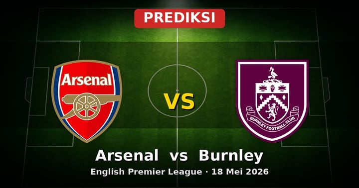 Prediksi Arsenal vs Burnley Liga Inggris 18 Mei 2026