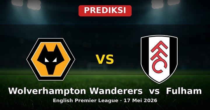 Prediksi Wolverhampton Wanderers vs Fulham Liga Inggris 17 Mei 2026
