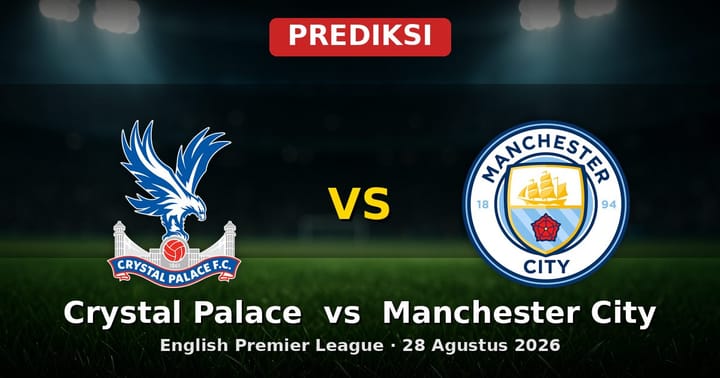 Prediksi Crystal Palace vs Manchester City Liga Inggris 28 Agustus 2026