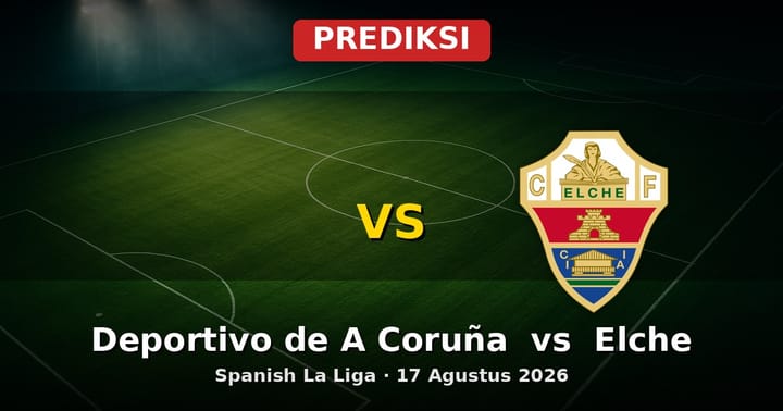 Prediksi Deportivo de A Coruña vs Elche La Liga 17 Agustus 2026