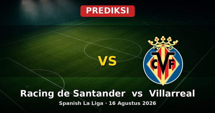 Prediksi Racing de Santander vs Villarreal La Liga 16 Agustus 2026