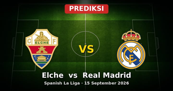 Prediksi Elche vs Real Madrid La Liga 15 September 2026