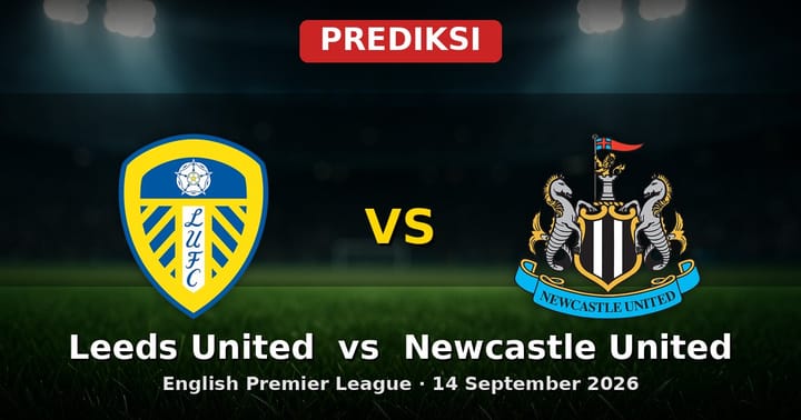 Prediksi Leeds United vs Newcastle United EPL 14 September 2026