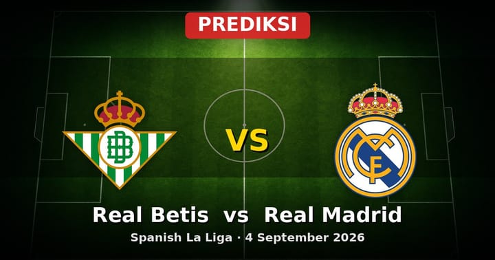 Prediksi Real Betis vs Real Madrid La Liga 4 September 2026