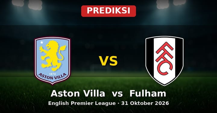 Prediksi Aston Villa vs Fulham Liga Inggris 31 Oktober 2026