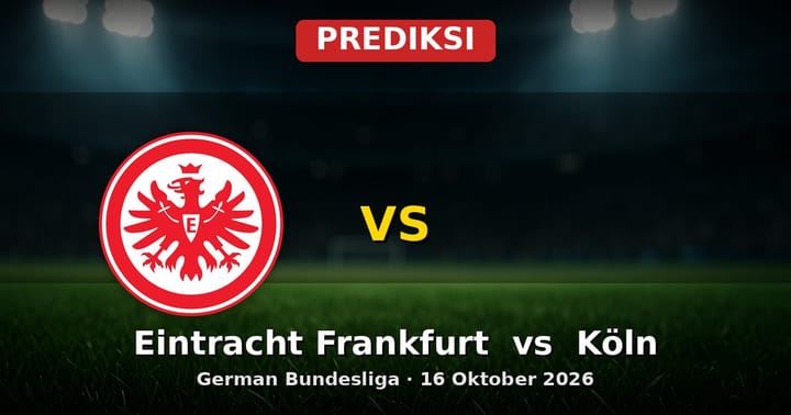 Prediksi Eintracht Frankfurt vs Köln Bundesliga 16 Oktober 2026